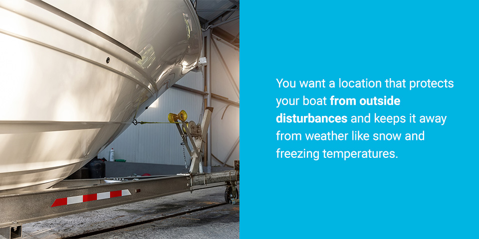 Choose a storage location that protects your boat from outside disturbances